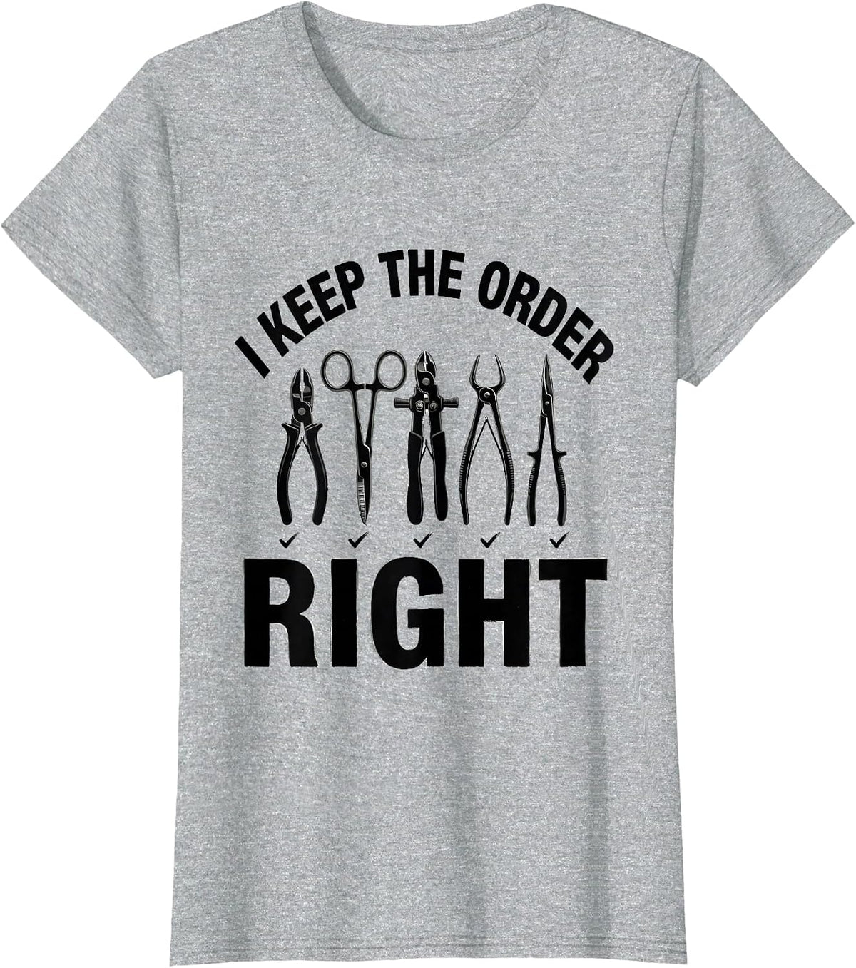 Women's I Keep The Order Right Funny Surgical Tech Scrub Tech Gift T-Shirt - Heather Grey