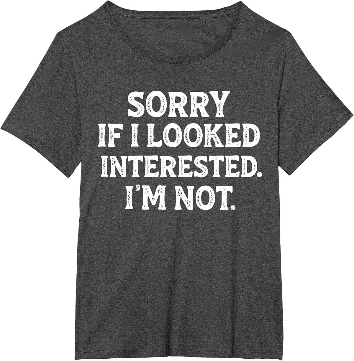 Funny Sarcastic Quote Sorry If I Looked Interested I'm Not T-Shirt - Dark Heather Grey
