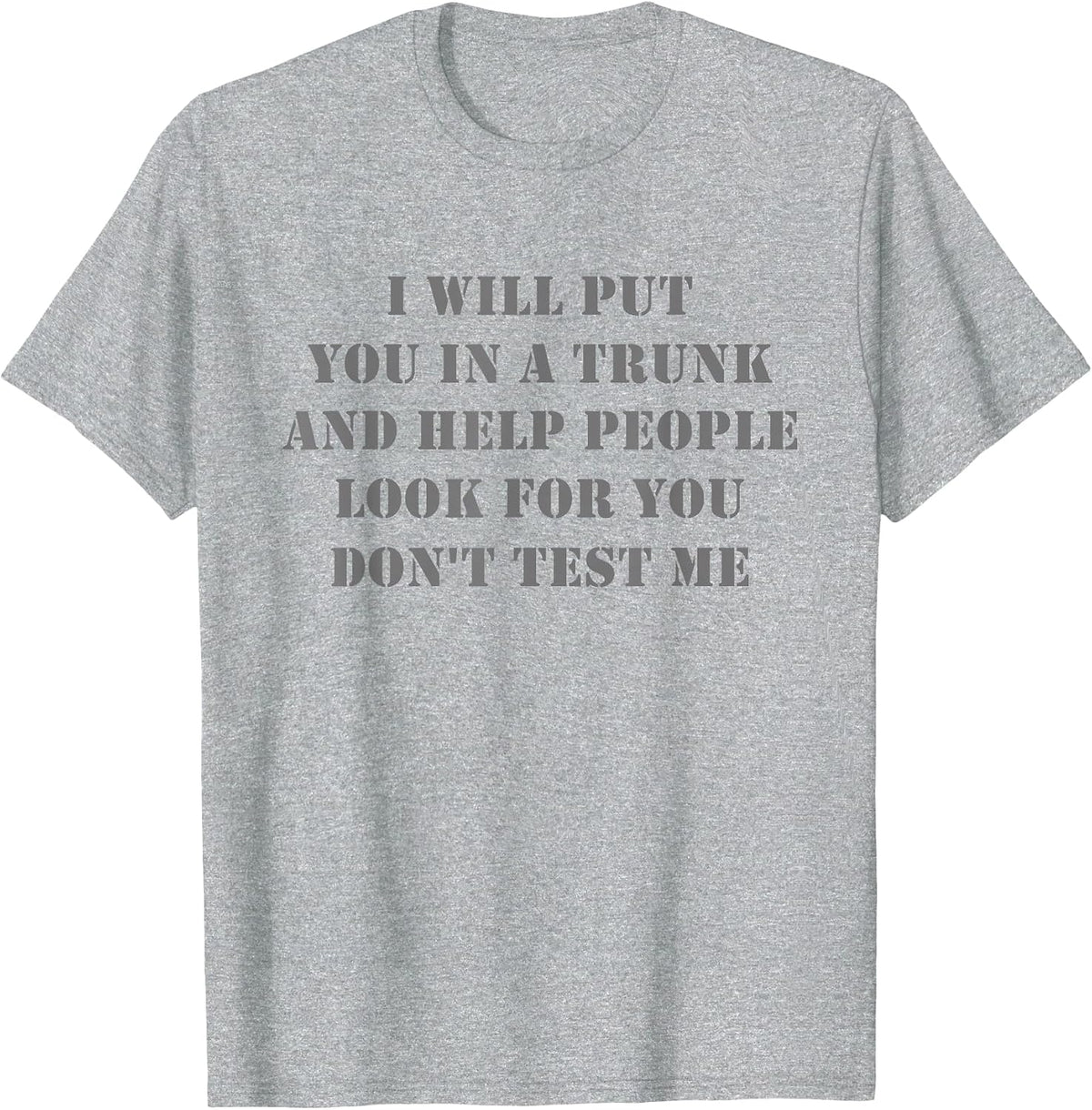 I Will Put You in A Trunk Funny Sarcasm Mens Womens T-Shirt - Heather Grey