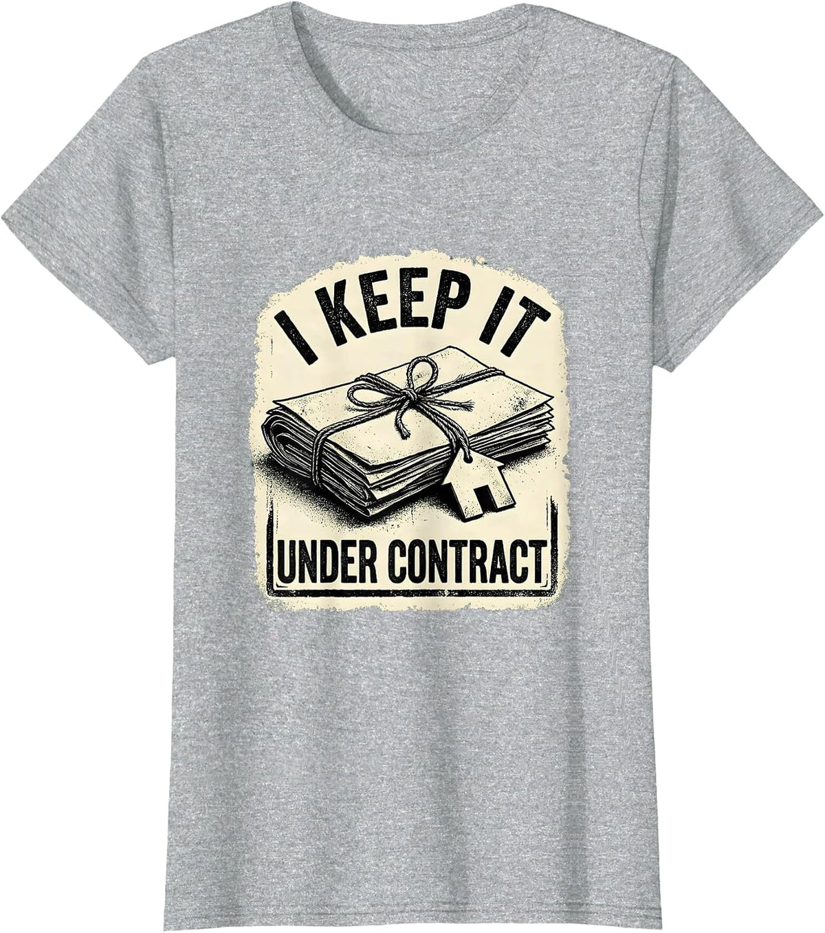 I Keep It Under Contract Funny Realtor Real Estate Agent T-Shirt - Heather Grey