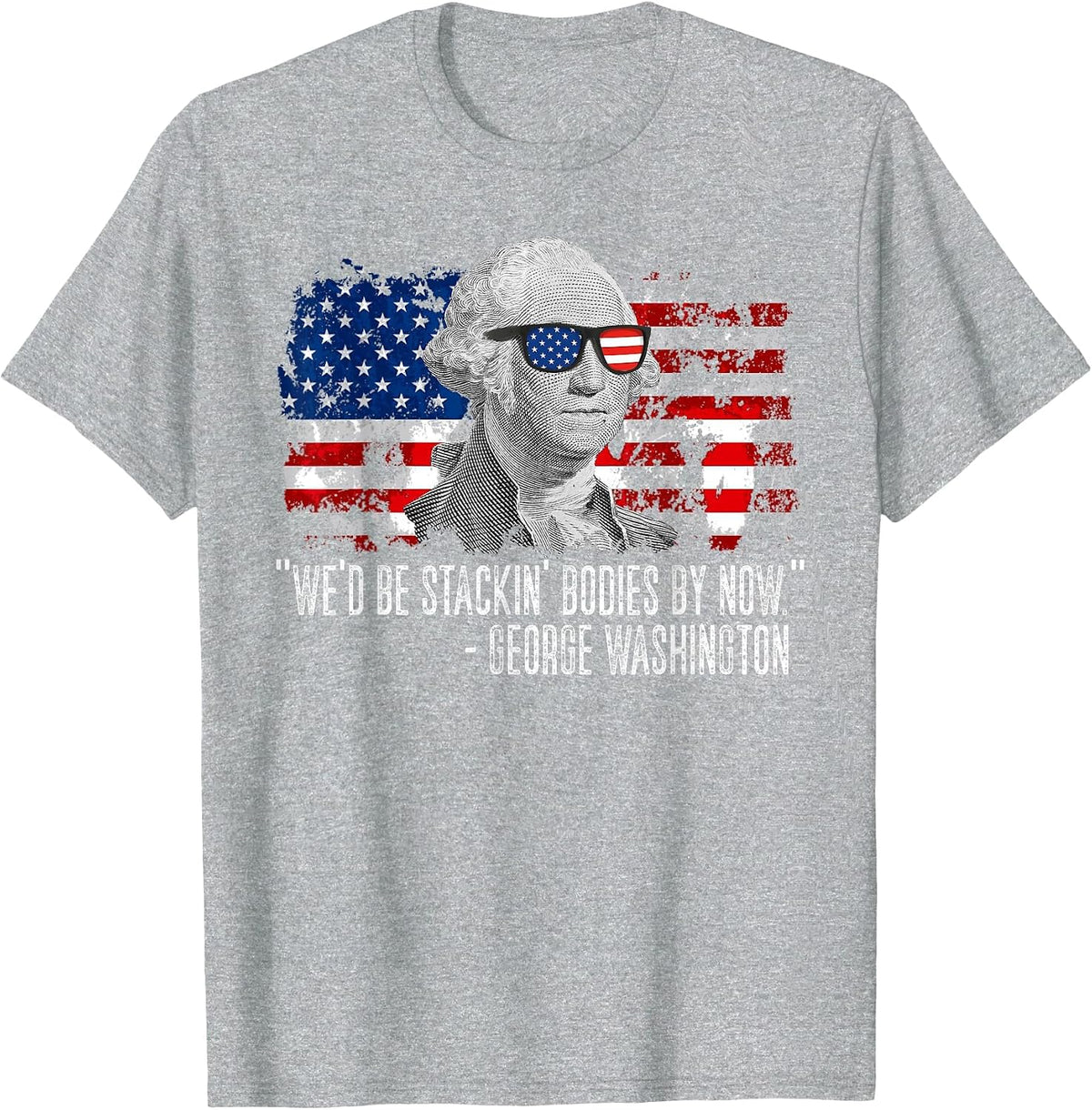 We'd Be Stackin' Bodies By Now George Washington T-Shirt - Heather Grey