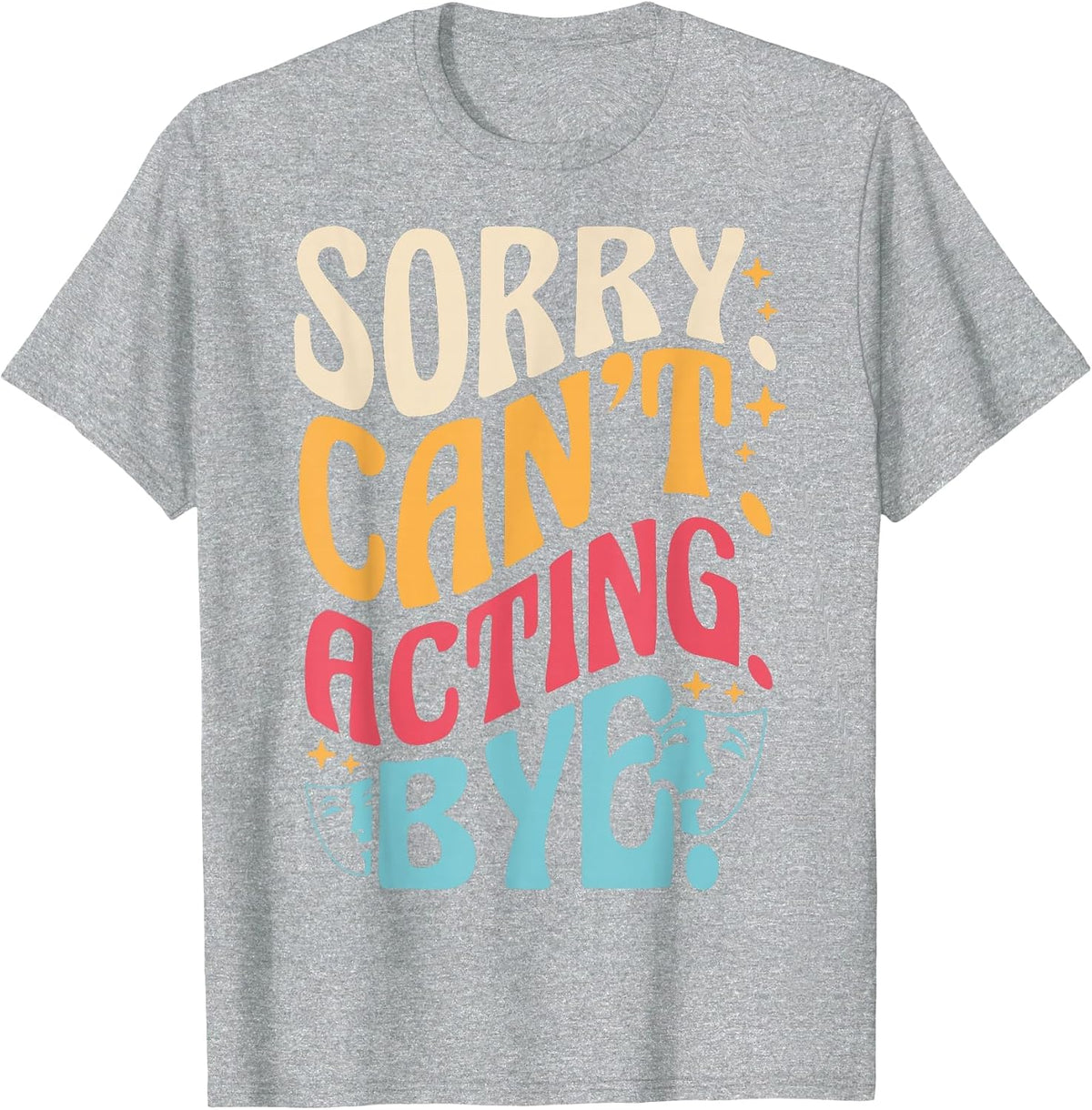 Sorry. Can't. Acting. Bye. Retro Acting Phrase Actor T-Shirt - Heather Grey