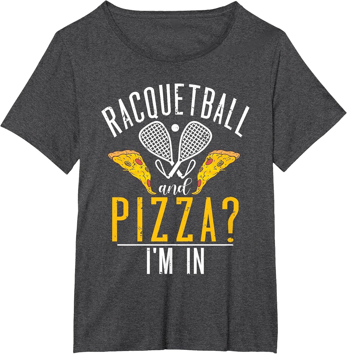 Racquetball and Pizza im in Funny Racquetball T-Shirt - Dark Heather Grey