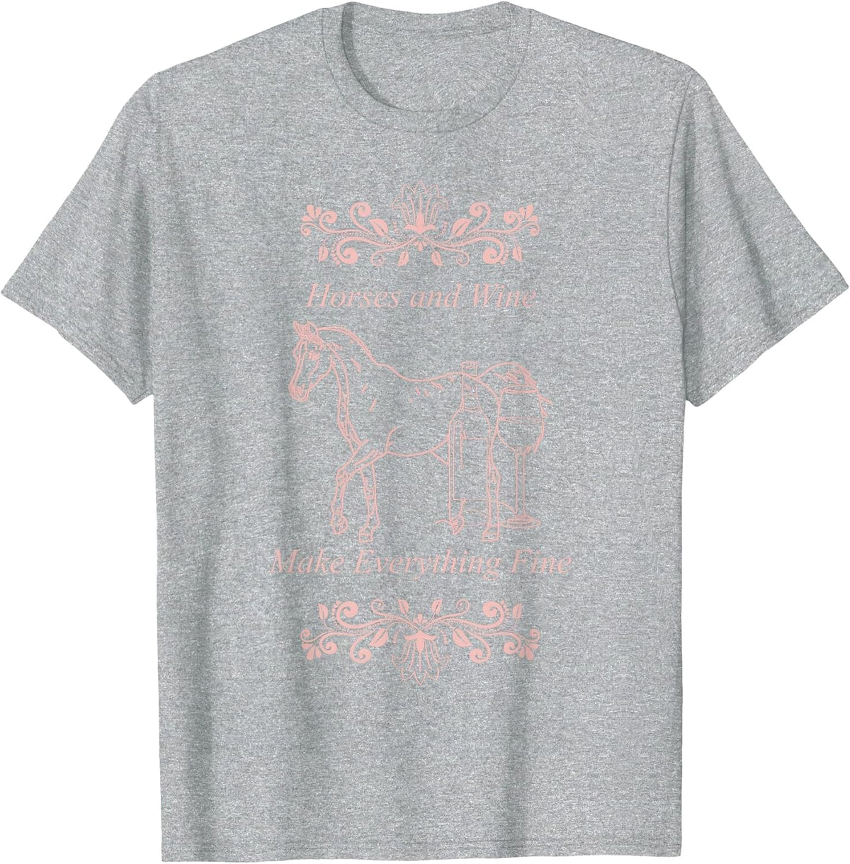 Horses Wine Make Everything Fine Winelovers Love Wine Vino T-Shirt - Heather Grey