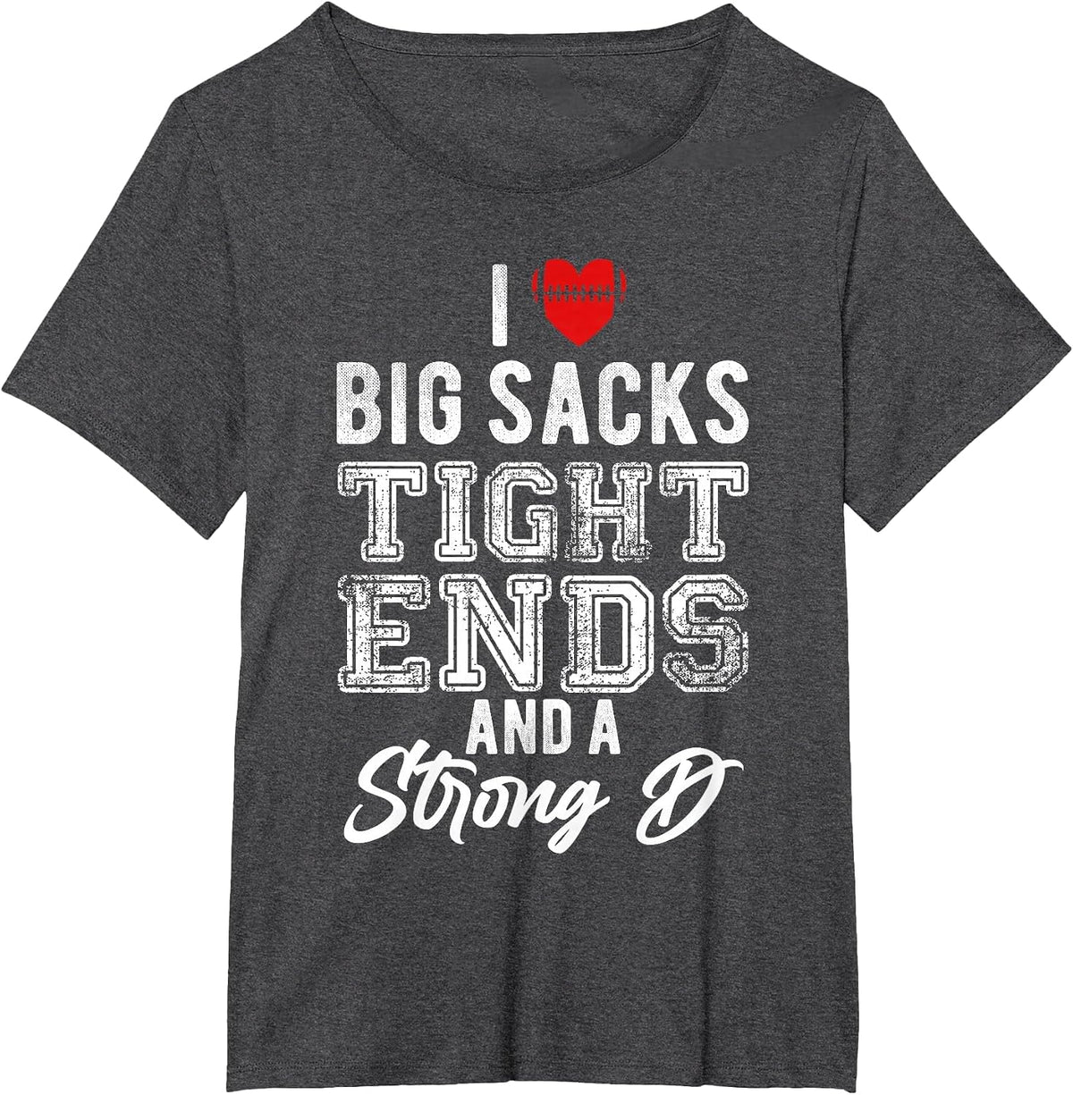 I Love Big Sacks Tight Ends and Strong D Funny Football T-Shirt - Dark Heather Grey