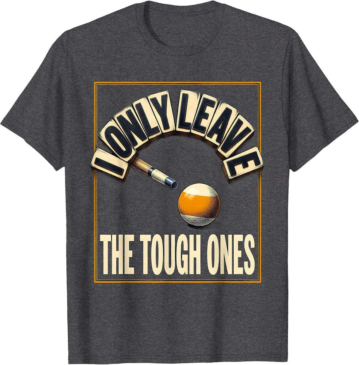 I Only Leave The Tough Ones Funny Billiards Pool Player T-Shirt - Dark Heather Grey