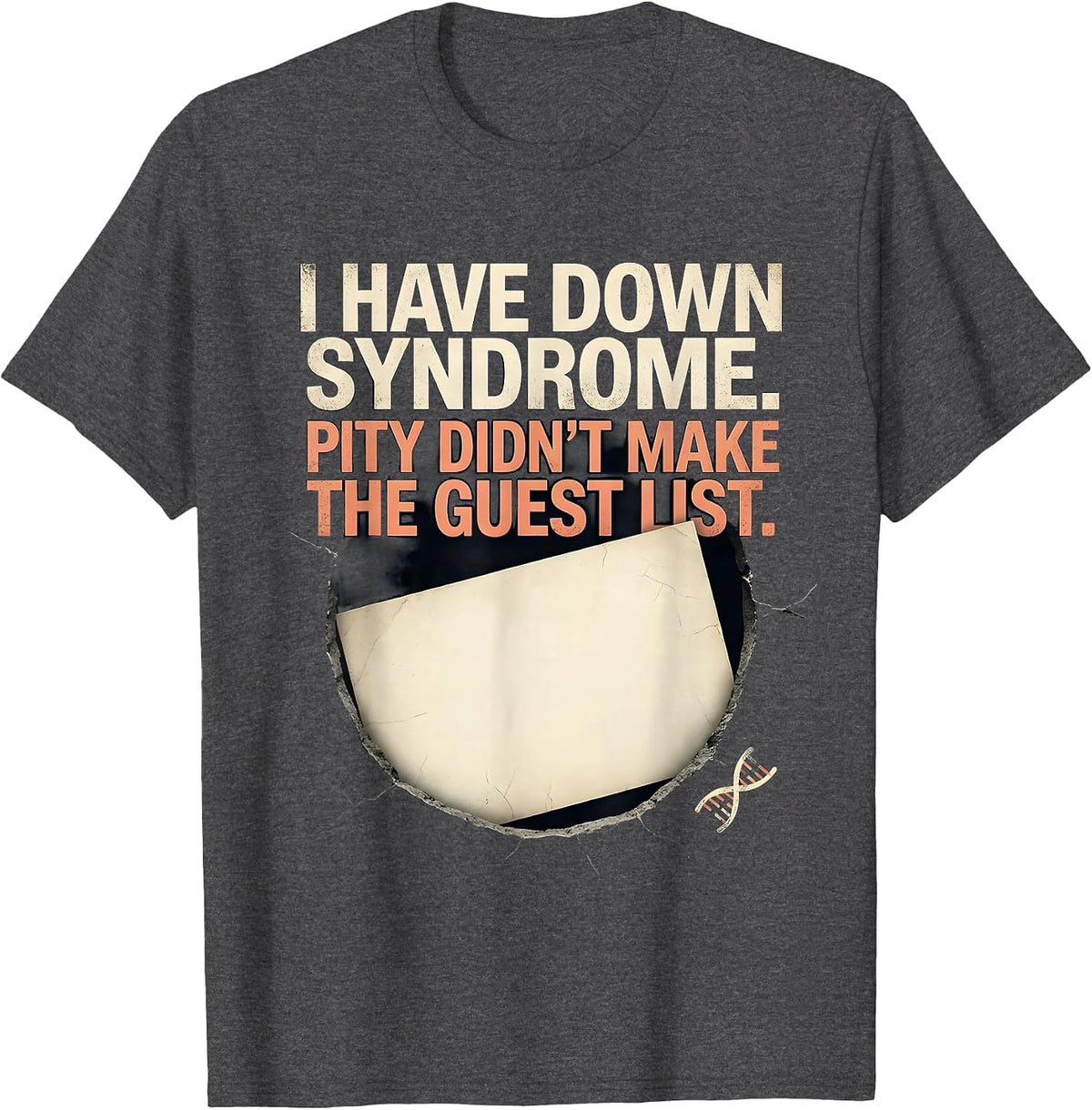 I Have Down Syndrome. Pity Didn't Make The Guest List. T-Shirt - Dark Heather Grey