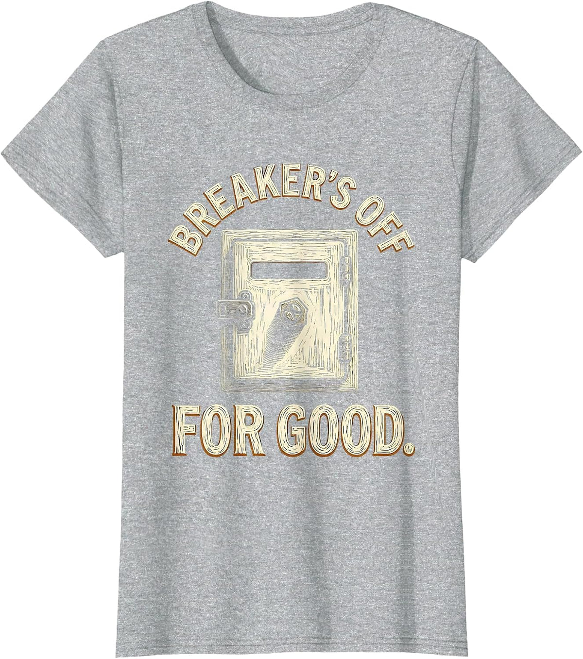Women's Breaker's Off For Good Funny Electrician Engineer Sarcastic T-Shirt - Heather Grey