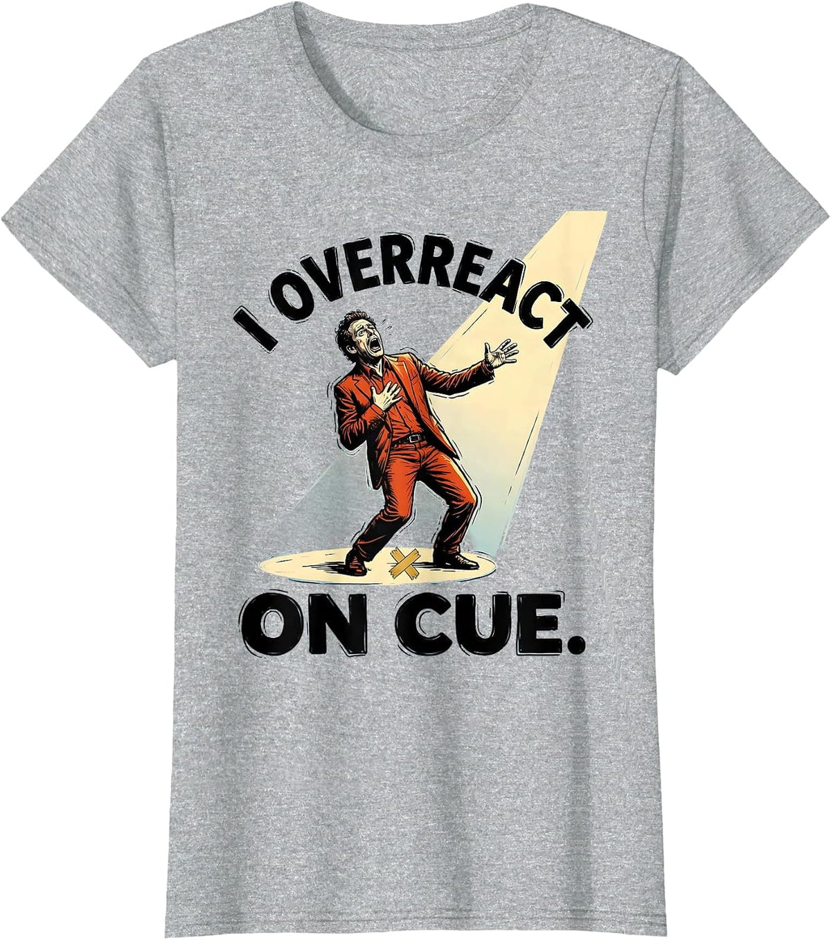 Women's I Overreact On Cue Funny Theatre Kid Musical Theater Actor T-Shirt - Heather Grey