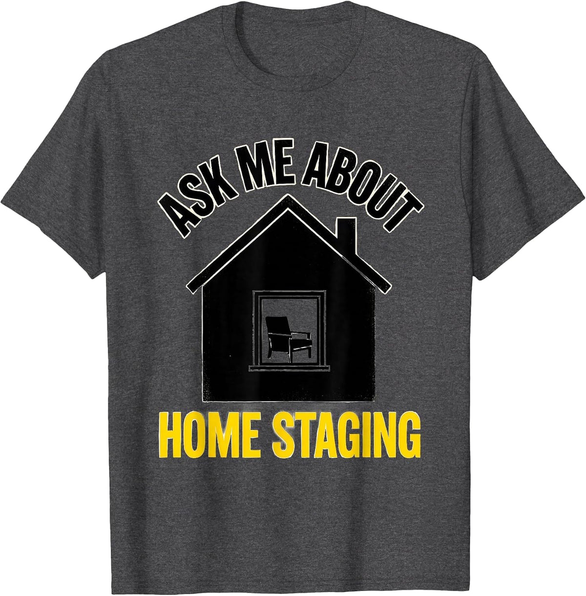 Ask Me About Home Staging Funny Realtor Real Estate Agent T-Shirt - Dark Heather Grey