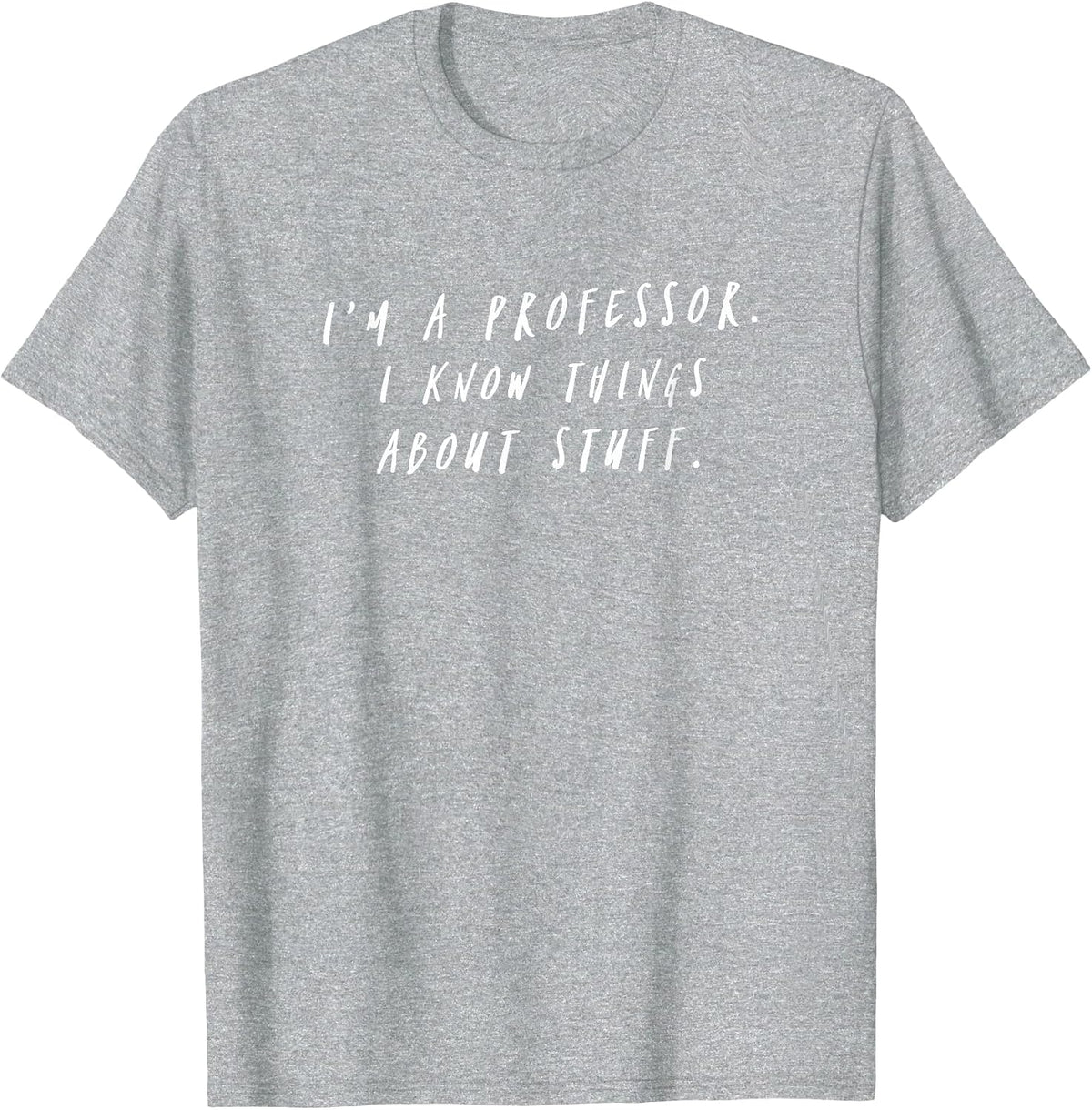 I'm A Professor I Know Things About Stuff Teacher T-Shirt T-Shirt - Heather Grey