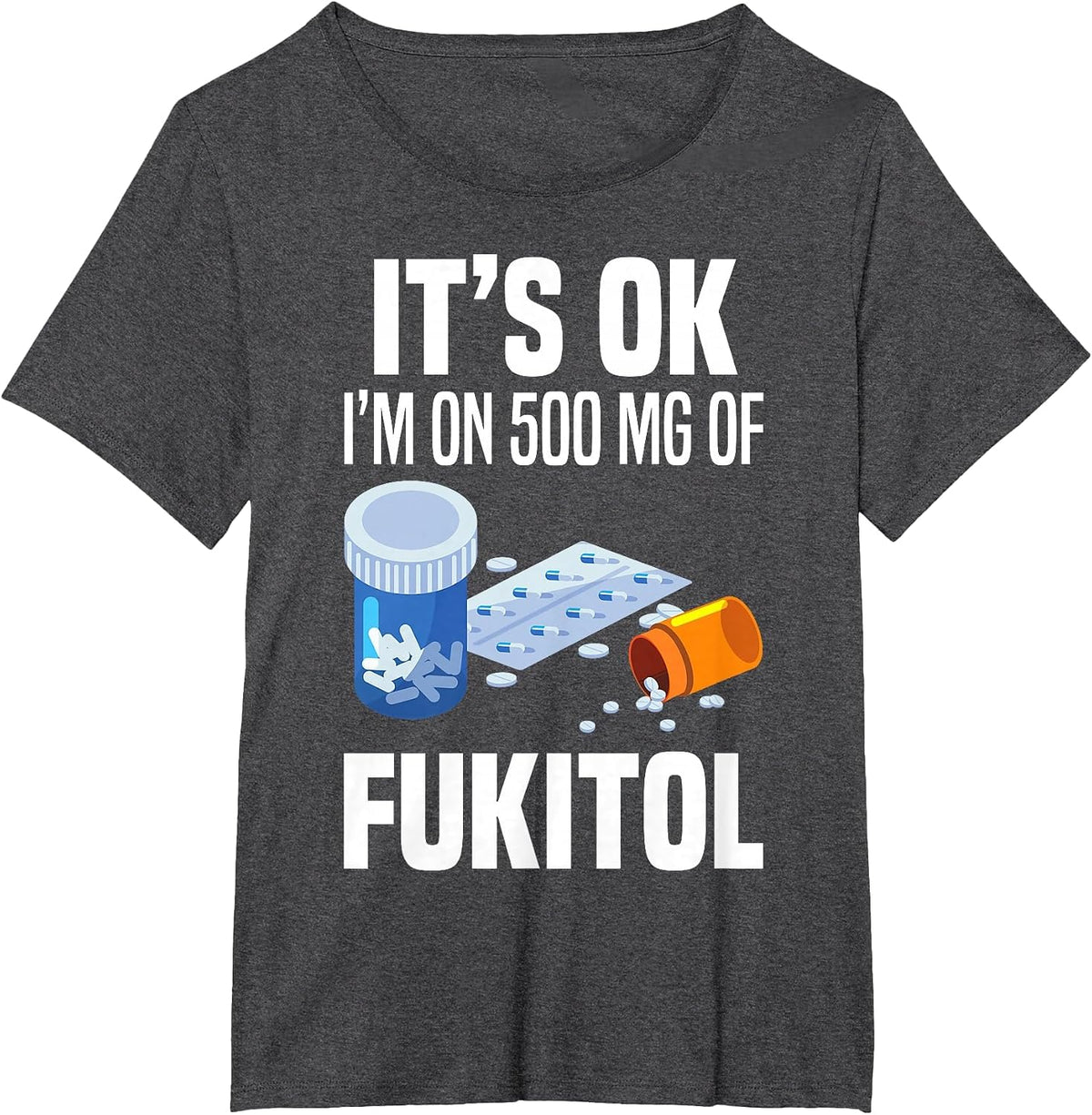 It's Ok I'm On 500 Mg of Fukitol Funny Saying Tee Shirt I Don't Care T-Shirt - Dark Heather Grey