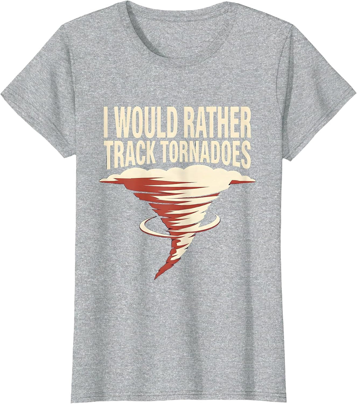 Women's I Would Rather Track Tornadoes Funny Meteorology Storm T-Shirt - Heather Grey