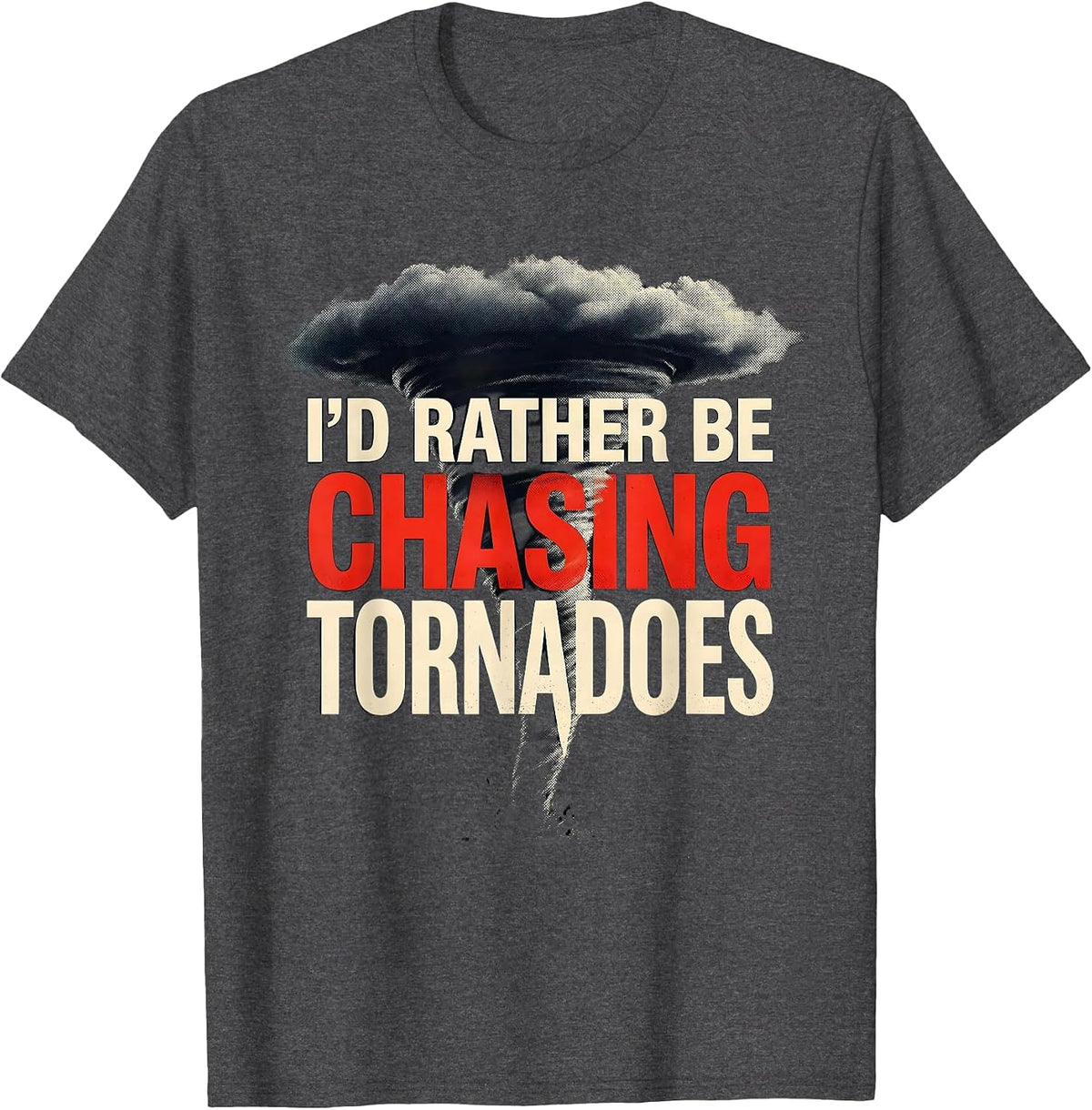 I'd Rather Be Chasing Tornadoes Funny Storm Chaser T-Shirt - Dark Heather Grey