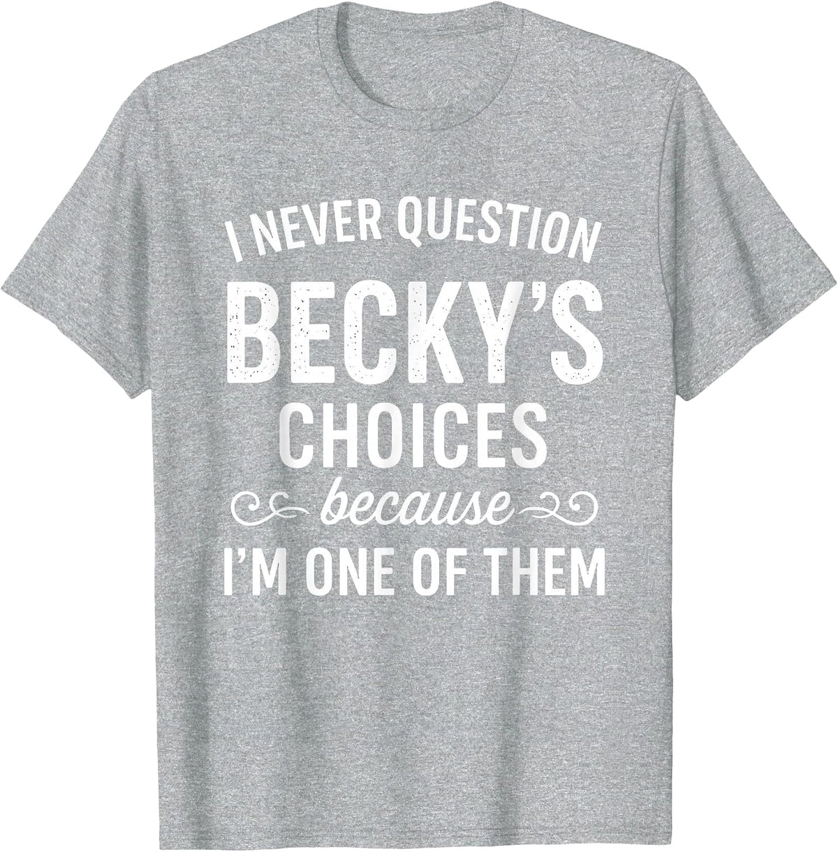 I Never Question Becky's Choices Because I'm One of Them T-Shirt - Heather Grey