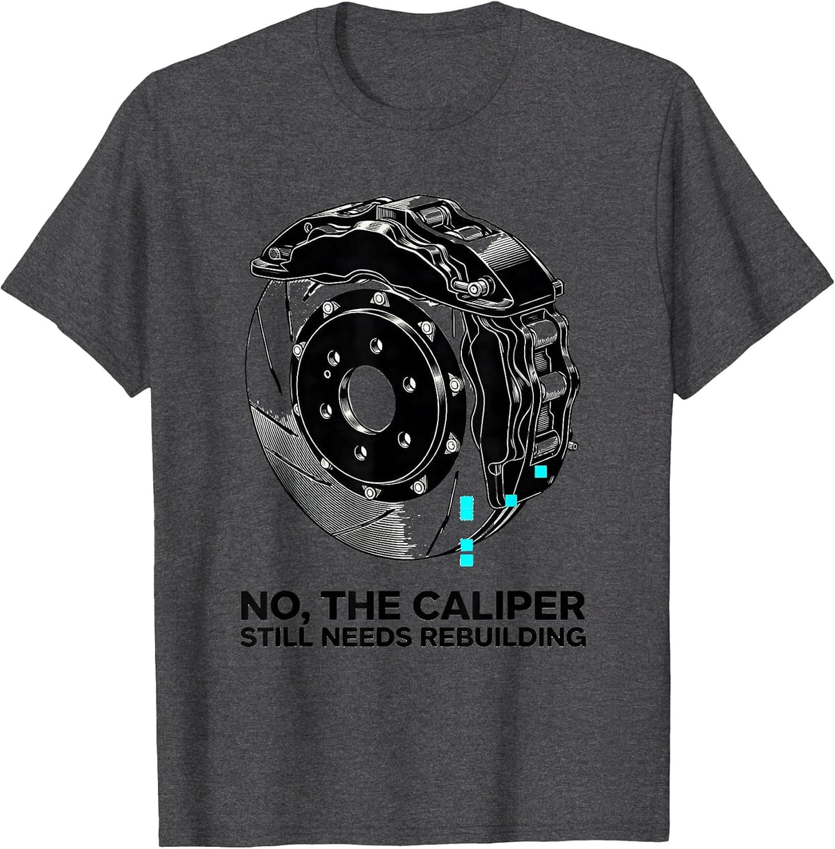 Men's No The Caliper Still Needs Rebuilding Funny Mechanic Garage T-Shirt - Dark Heather Grey
