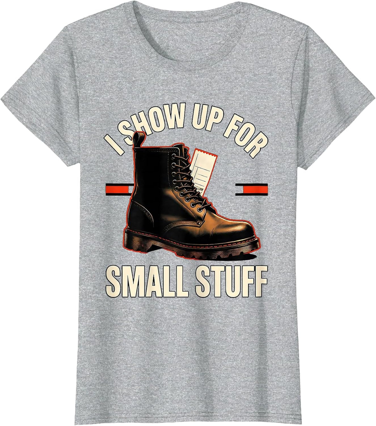 Women's I Show Up For Small Stuff Funny Firefighter Occupation Pride T-Shirt - Heather Grey