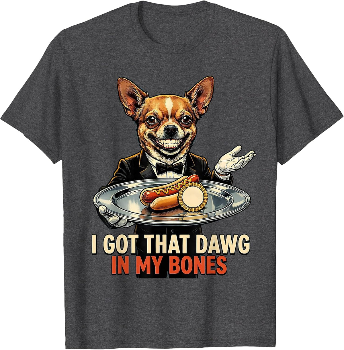 Men's I Got That Dawg In My Bones Funny Chihuahua Meme Hot Dog T-Shirt - Dark Heather Grey