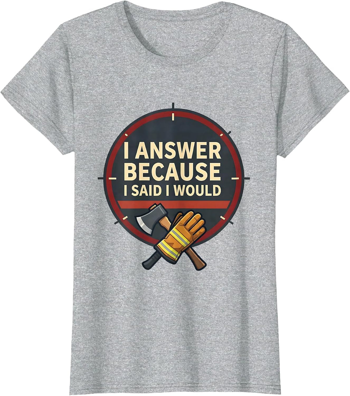 I Answer Because I Said I Would Funny Firefighter Gift T-Shirt - Heather Grey