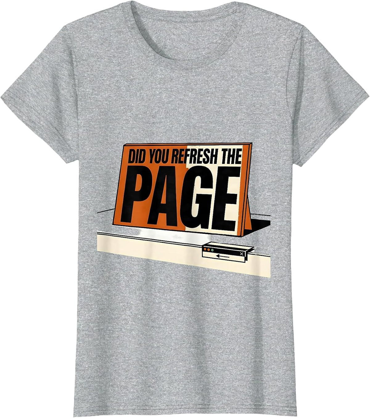Women's Did You Refresh The Page Sarcastic IT Tech Support Humor T-Shirt - Heather Grey