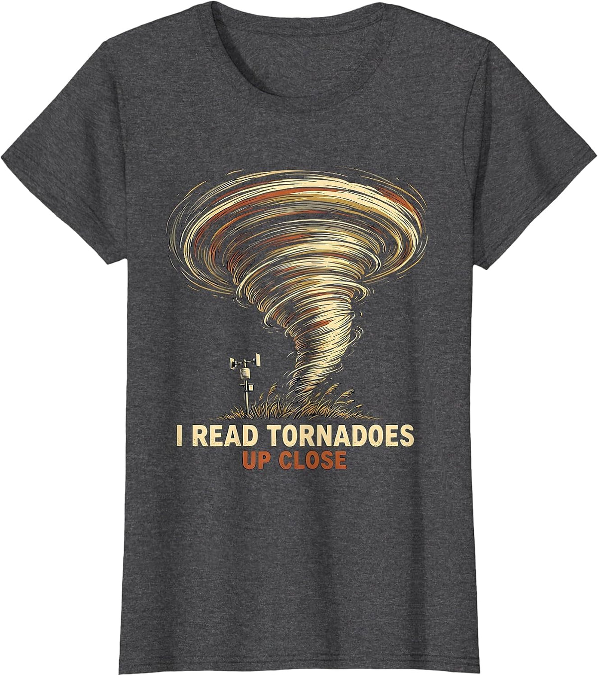 Women's I Read Tornadoes Up Close Funny Storm Chaser Meteorologist T-Shirt - Dark Heather Grey