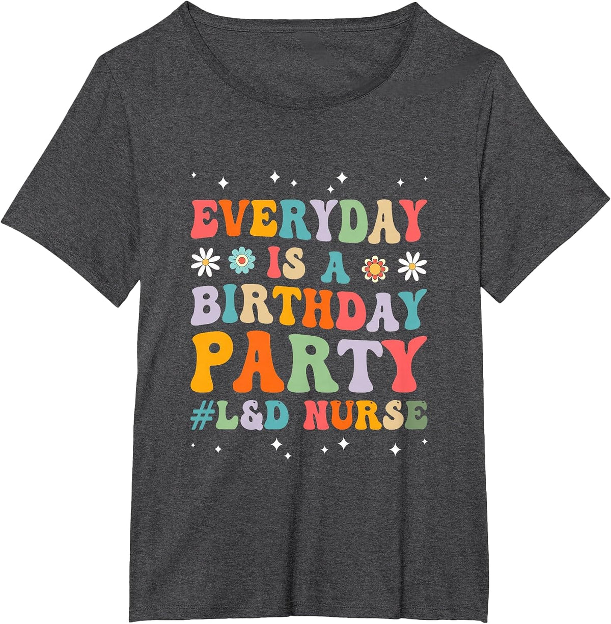 Everyday is A Birthday Party Labor and Delivery L&D Nurse T-Shirt - Dark Heather Grey