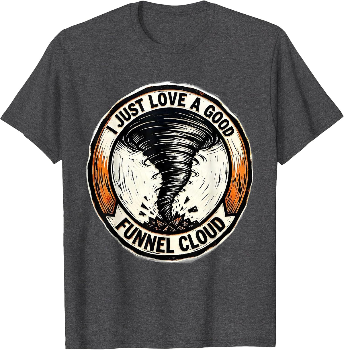I Just Love A Good Funnel Cloud Funny Storm Chaser Tornado T-Shirt - Dark Heather Grey