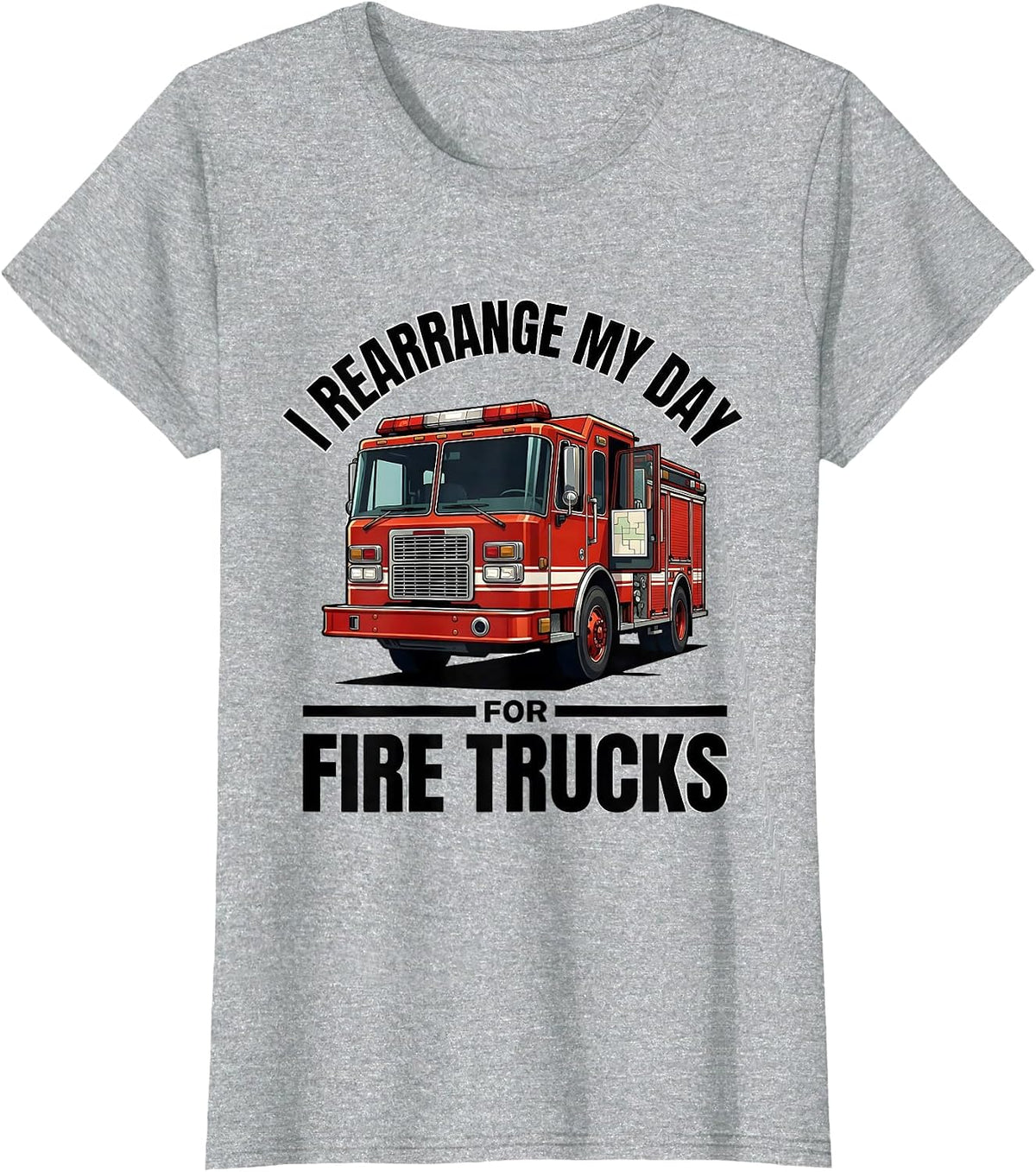I Rearrange My Day For Fire Trucks Funny Firefighter Humor T-Shirt - Heather Grey