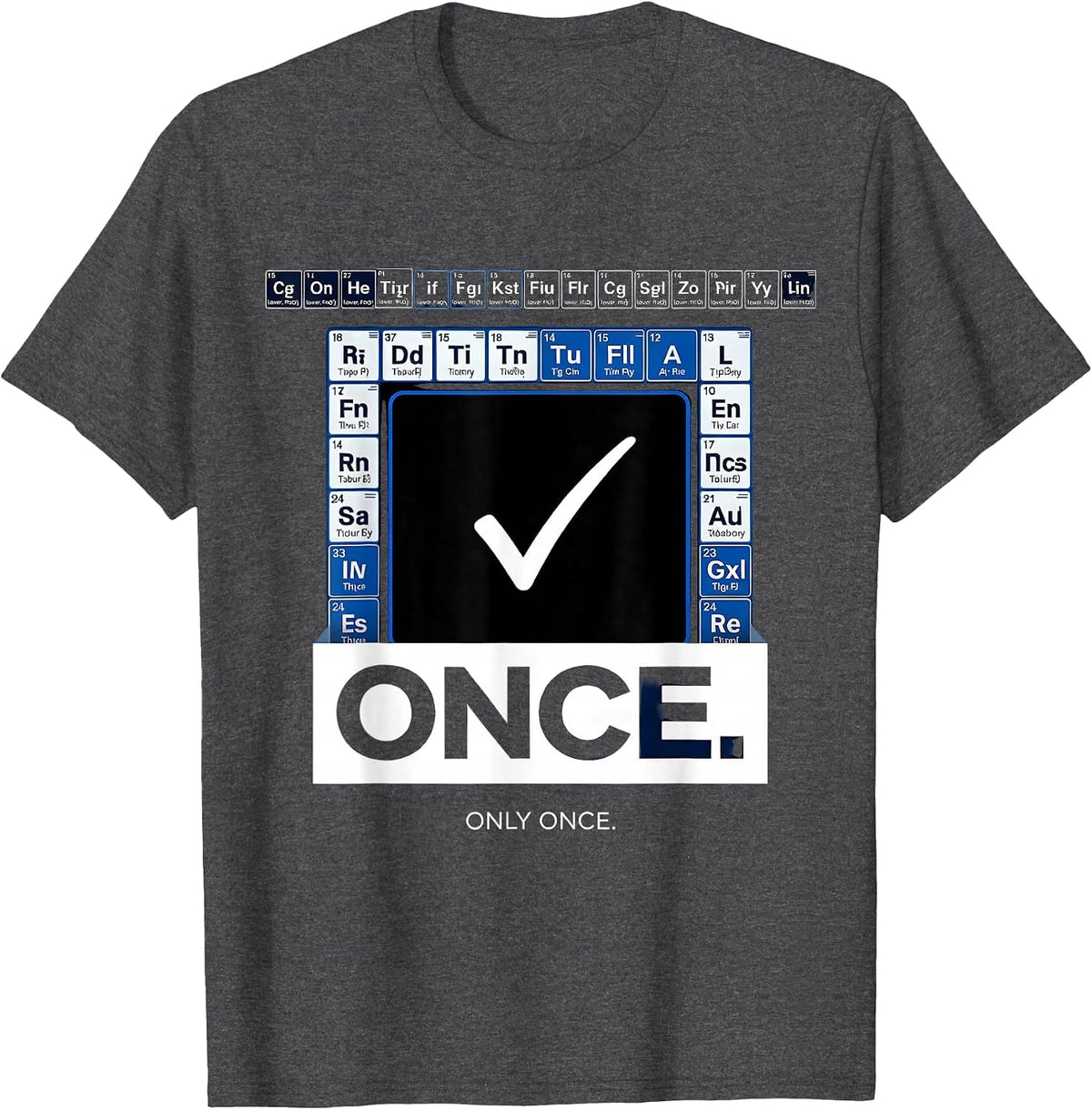 Once. Only Once Funny Periodic Table Chemistry Teacher Humor T-Shirt - Dark Heather Grey