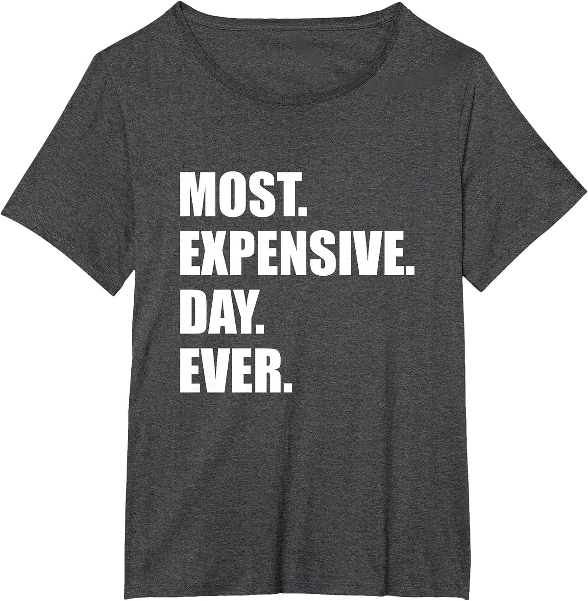 Most Expensive Day Ever Shirt T-Shirt - Dark Heather Grey