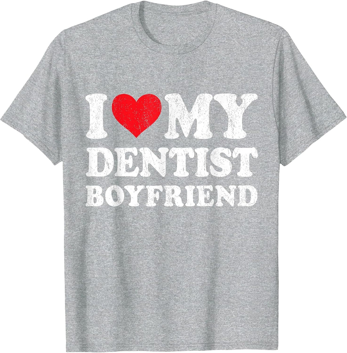 I Love My Dentist Boyfriend Funny Girlfriend Valentines T-Shirt - Heather Grey
