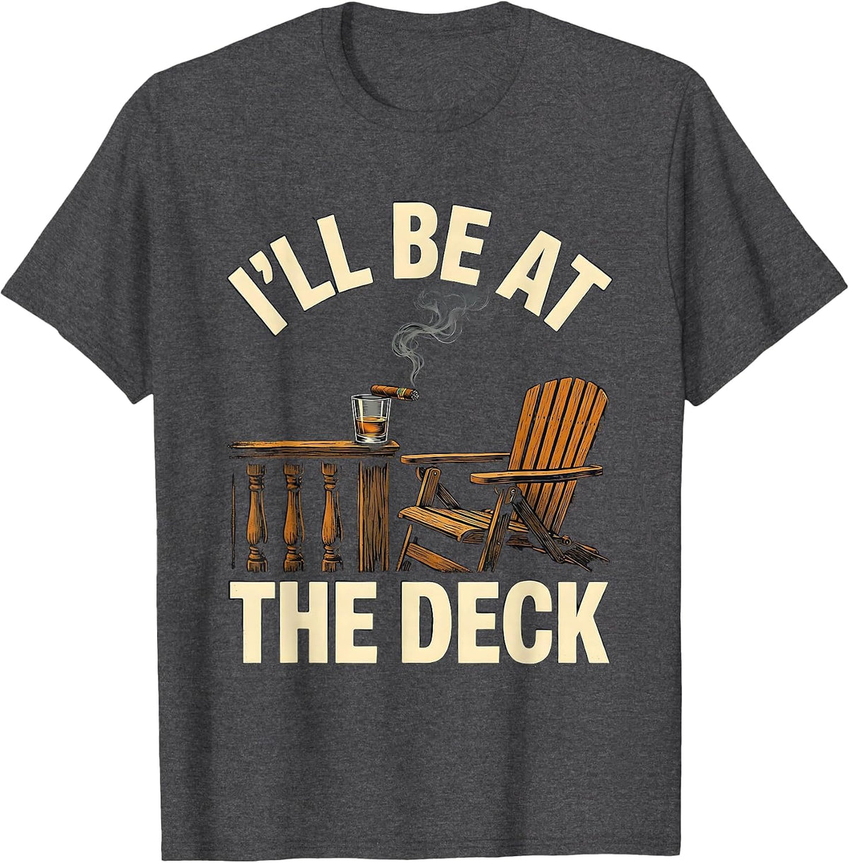 I'll Be At The Deck Funny Cigar And Bourbon Lovers Outdoor T-Shirt - Dark Heather Grey
