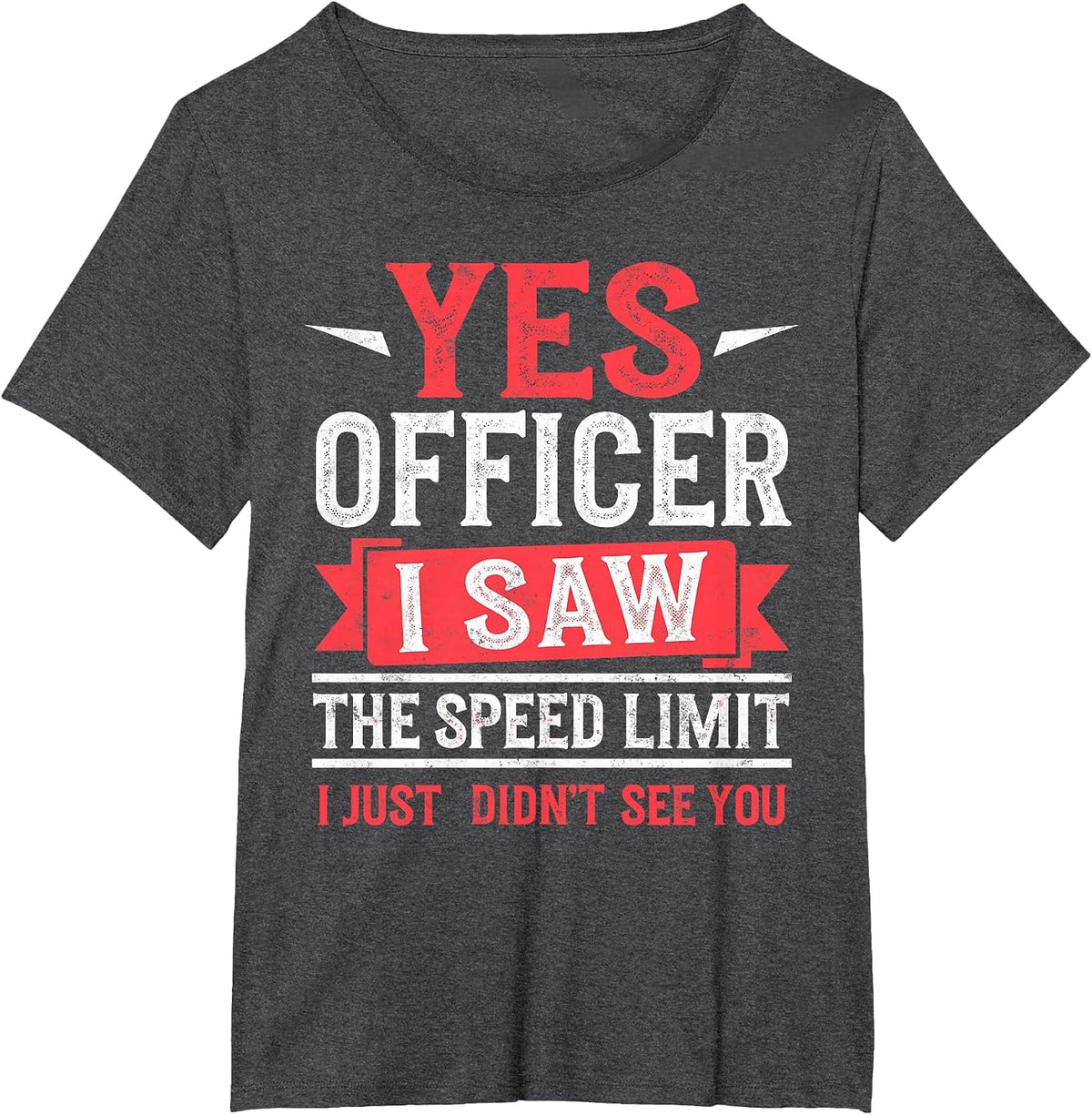 Yes Officer I Saw The Speed Limit I Just Didn't See You T-Shirt - Dark Heather Grey