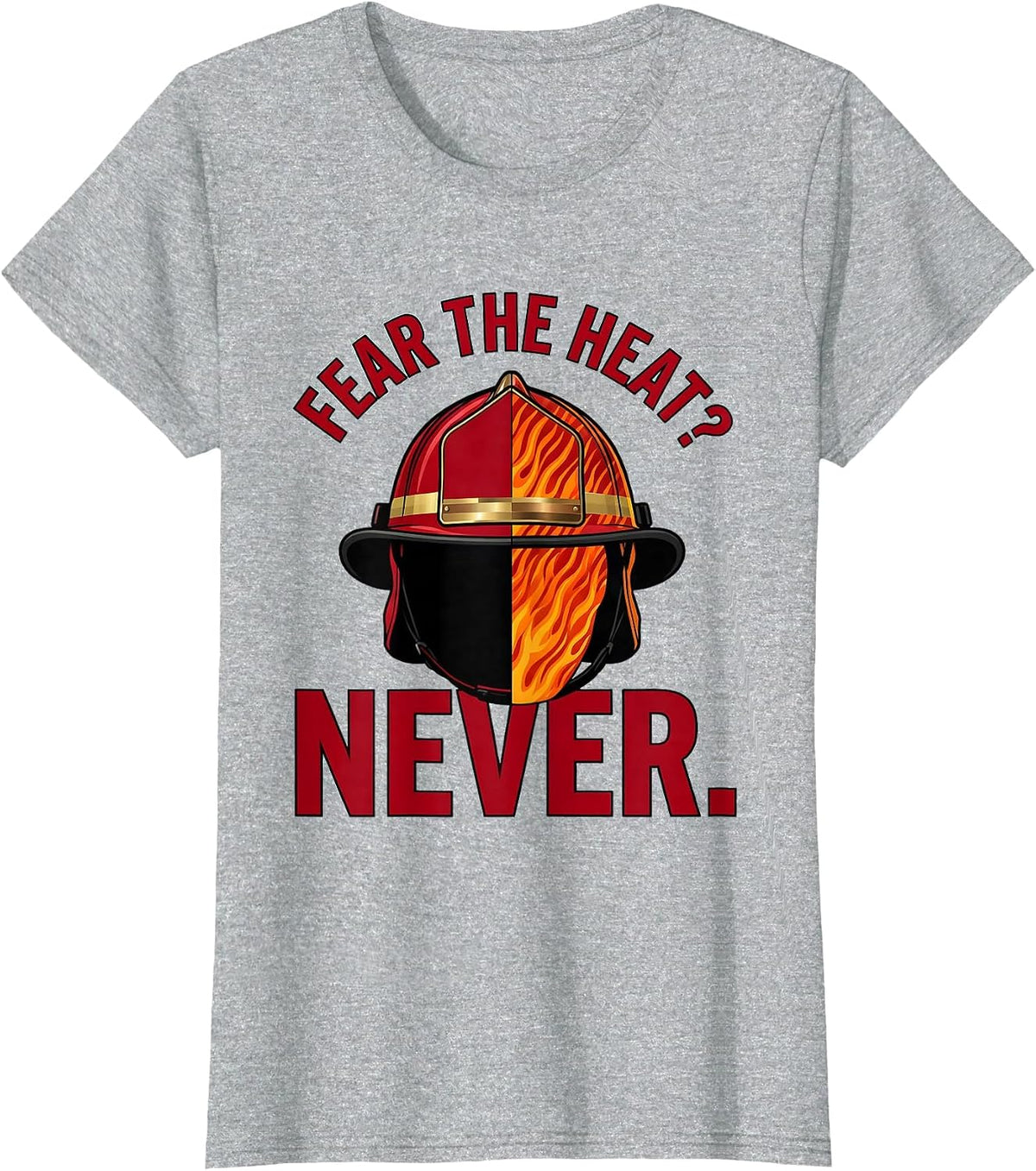 Women's Fear the Heat? Never Firefighter Design T-Shirt - Heather Grey