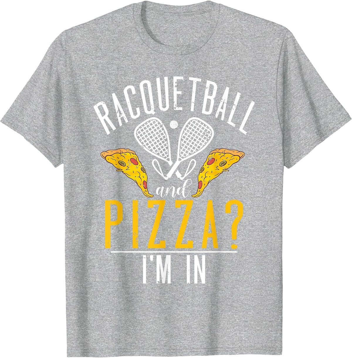 Racquetball and Pizza im in Funny Racquetball T-Shirt - Heather Grey