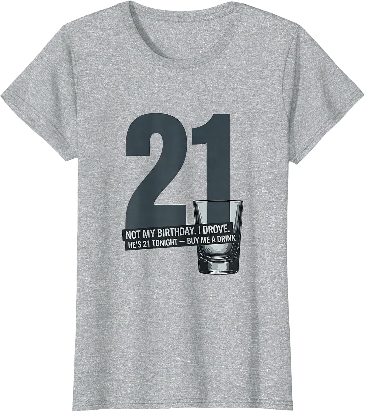 Women's Not My Birthday. I Drove. He's 21 Tonight — Buy Me a Drink T-Shirt - Heather Grey