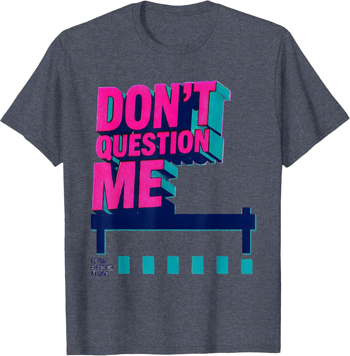 Don't Question Me I Draw Blood For A Living Funny Vet Tech T-Shirt - Heather Blue
