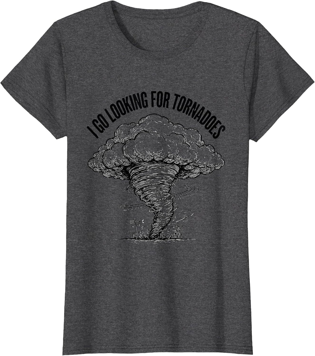 Women's I Go Looking For Tornadoes Funny Storm Chaser Meteorology T-Shirt - Dark Heather Grey
