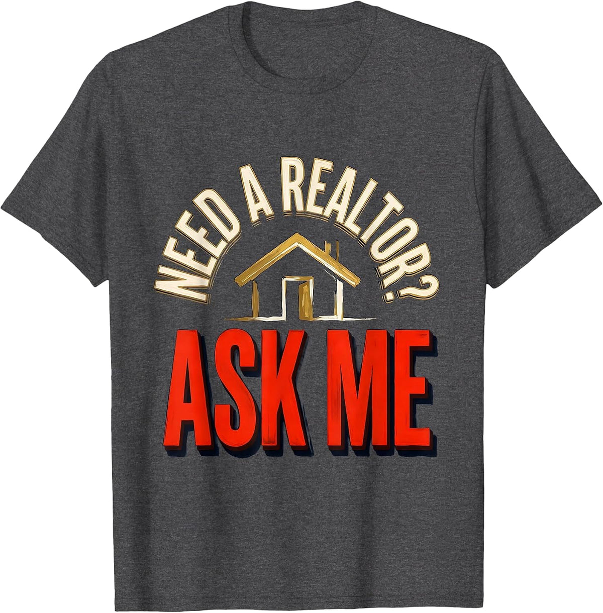Need A Realtor? Ask Me Funny Realtor Real Estate Agent Gift T-Shirt - Dark Heather Grey