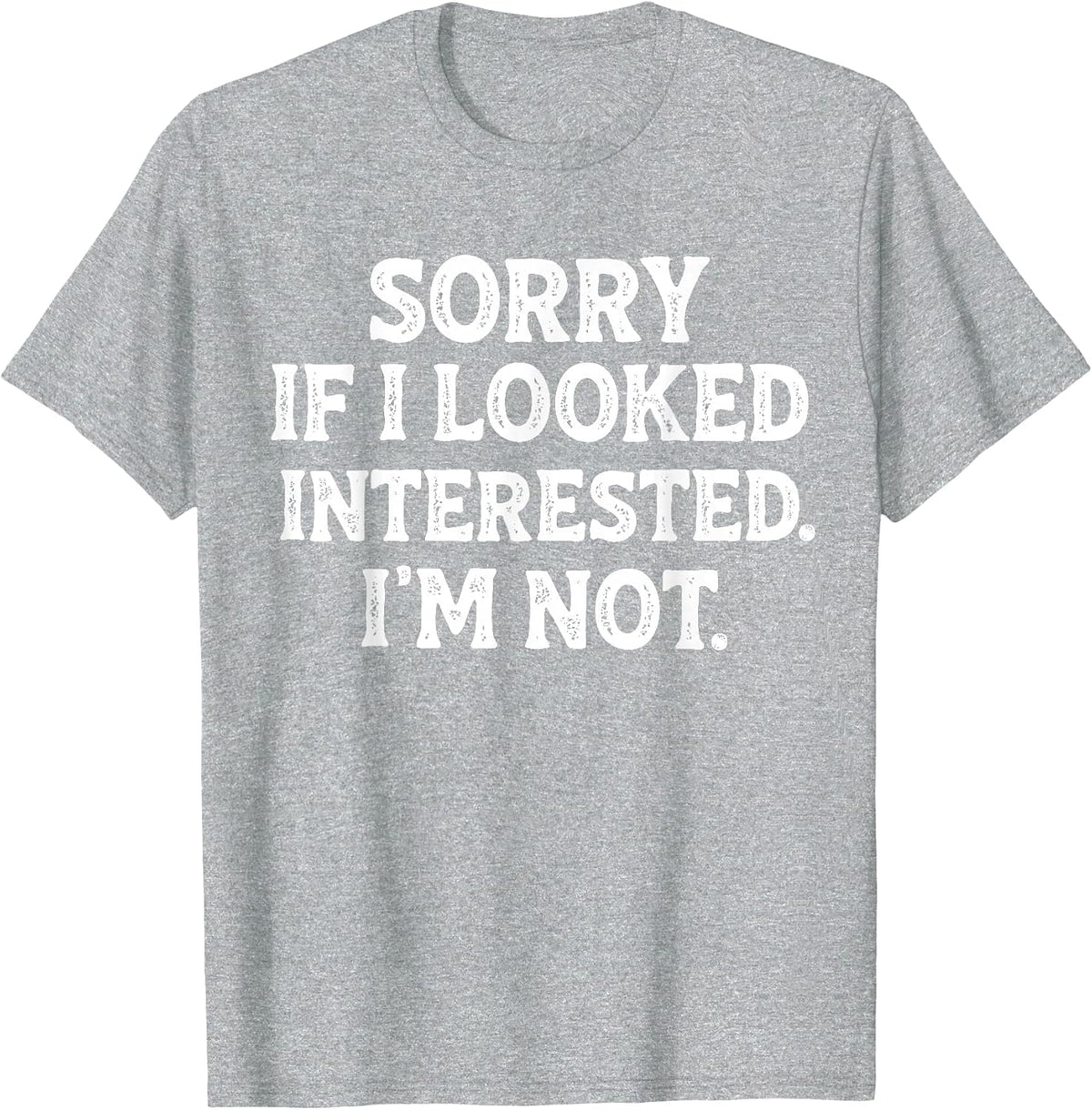Funny Sarcastic Quote Sorry If I Looked Interested I'm Not T-Shirt - Heather Grey