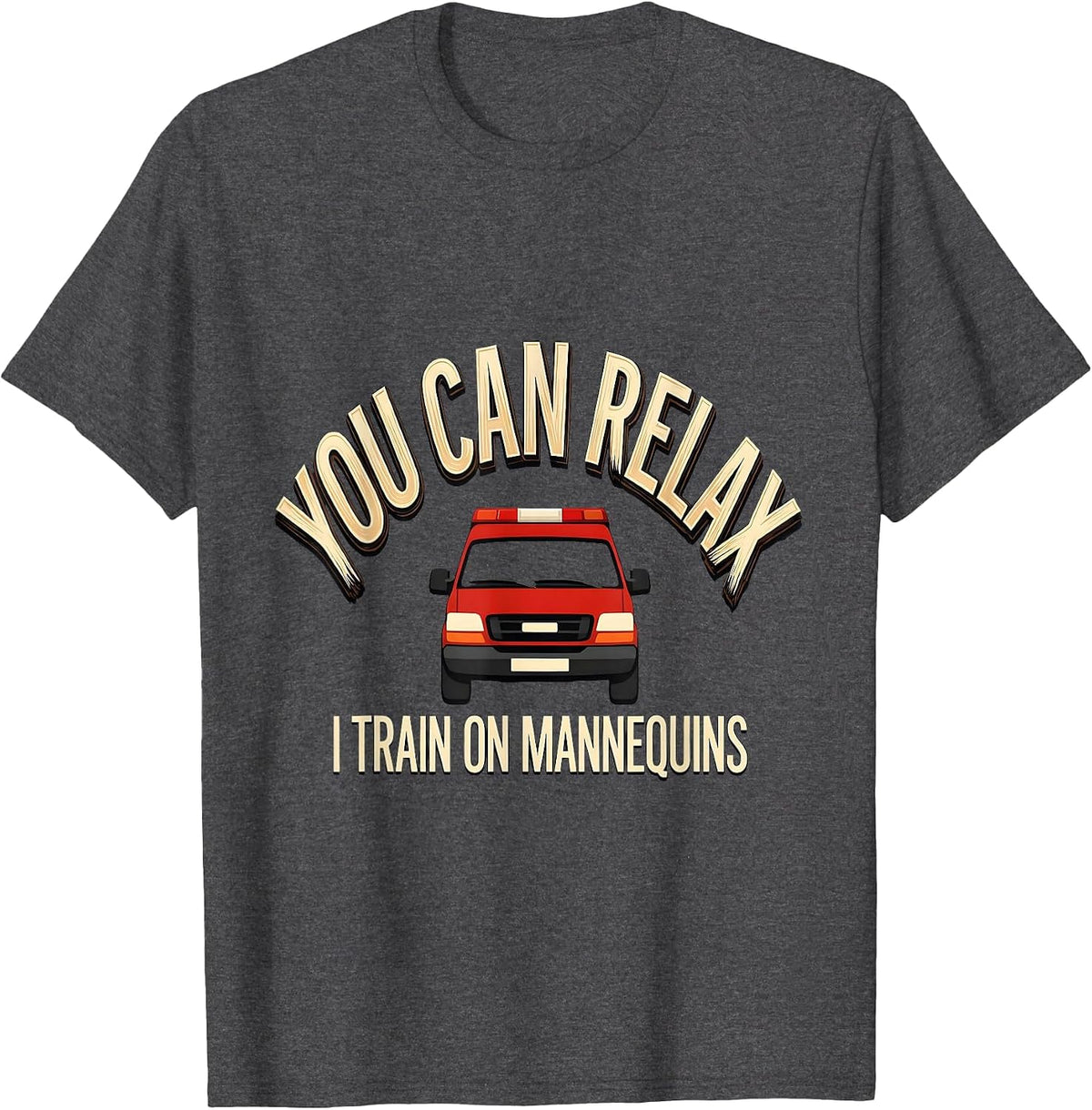 You Can Relax I Train On Mannequins Funny EMT Paramedic Gag T-Shirt - Dark Heather Grey