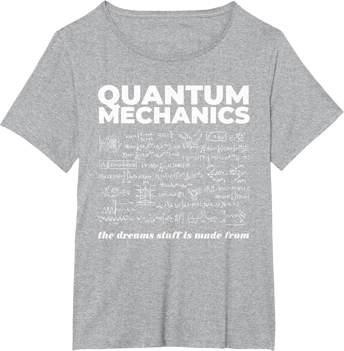Quantum Mechanics The Dreams Stuff is Made from Science Joke T-Shirt - Heather Grey