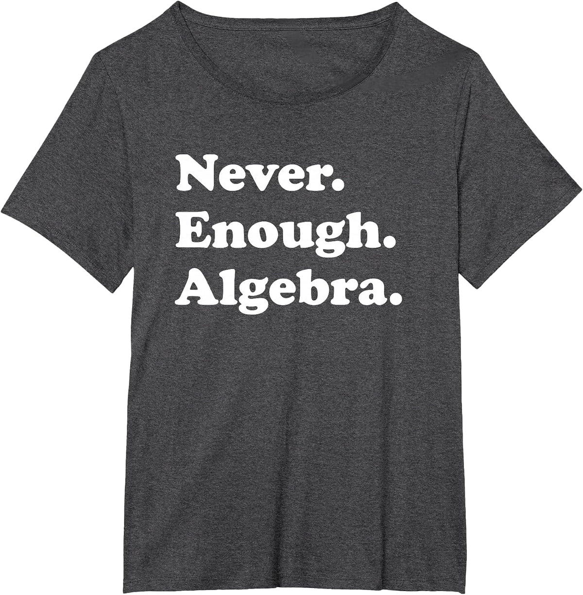 Never Enough Algebra Funny Math Teacher or Algebra T-Shirt - Dark Heather Grey