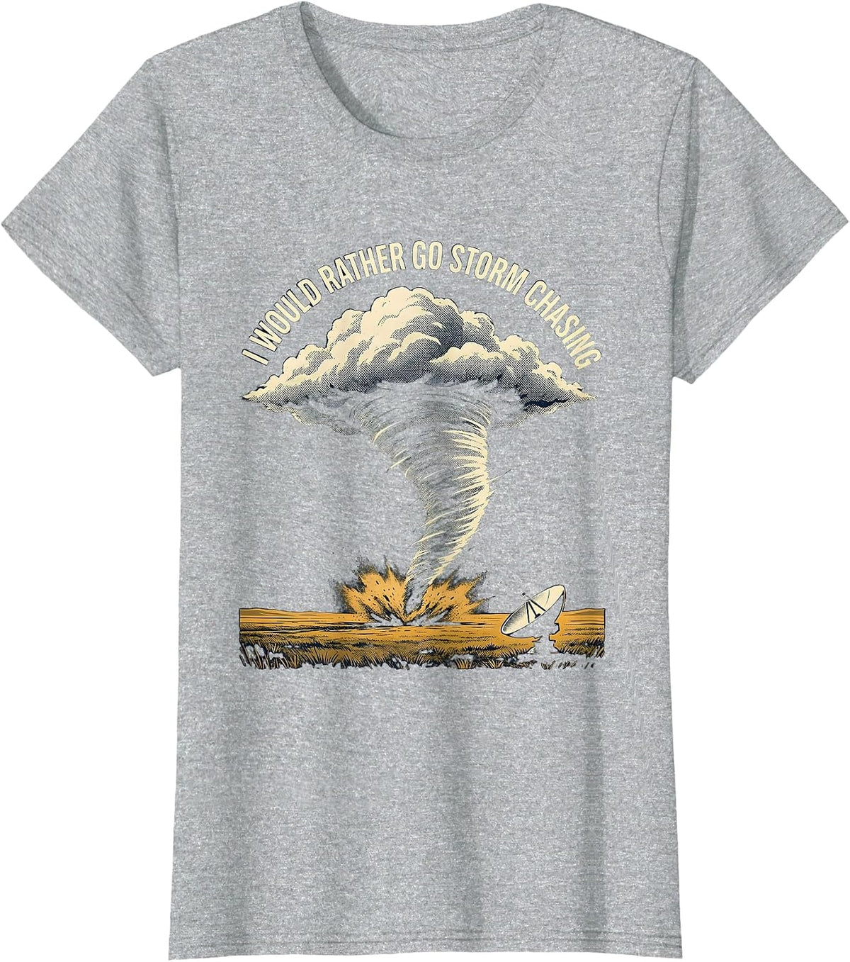 I Would Rather Go Storm Chasing Funny Tornado Chaser T-Shirt - Heather Grey