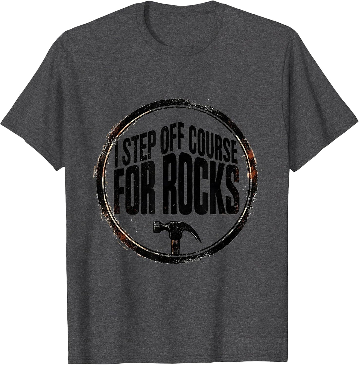 Men's I Step Off Course For Rocks Funny Rock Collector Geology T-Shirt - Dark Heather Grey