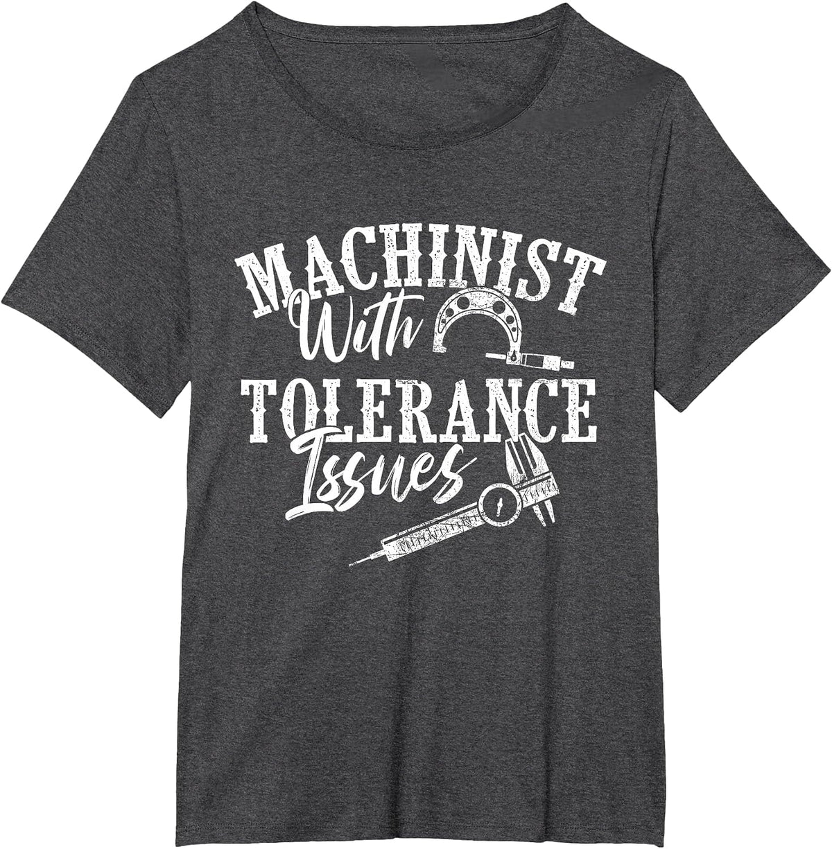 Machinist with Tolerance Issues - CNC Operator Metal Working T-Shirt - Dark Heather Grey