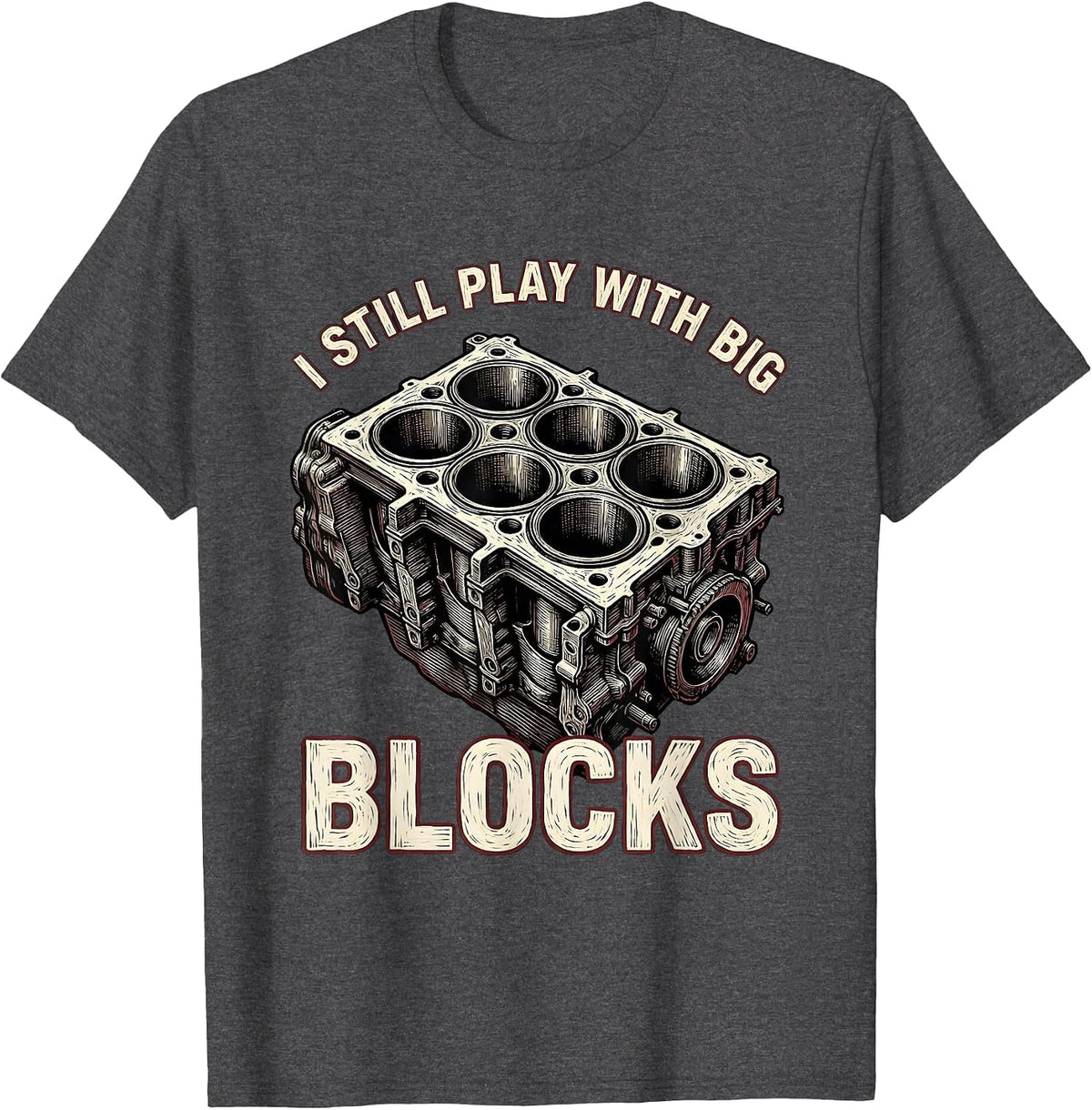 Men's I Still Play With Big Blocks Funny Mechanic Garage Motor T-Shirt - Dark Heather Grey