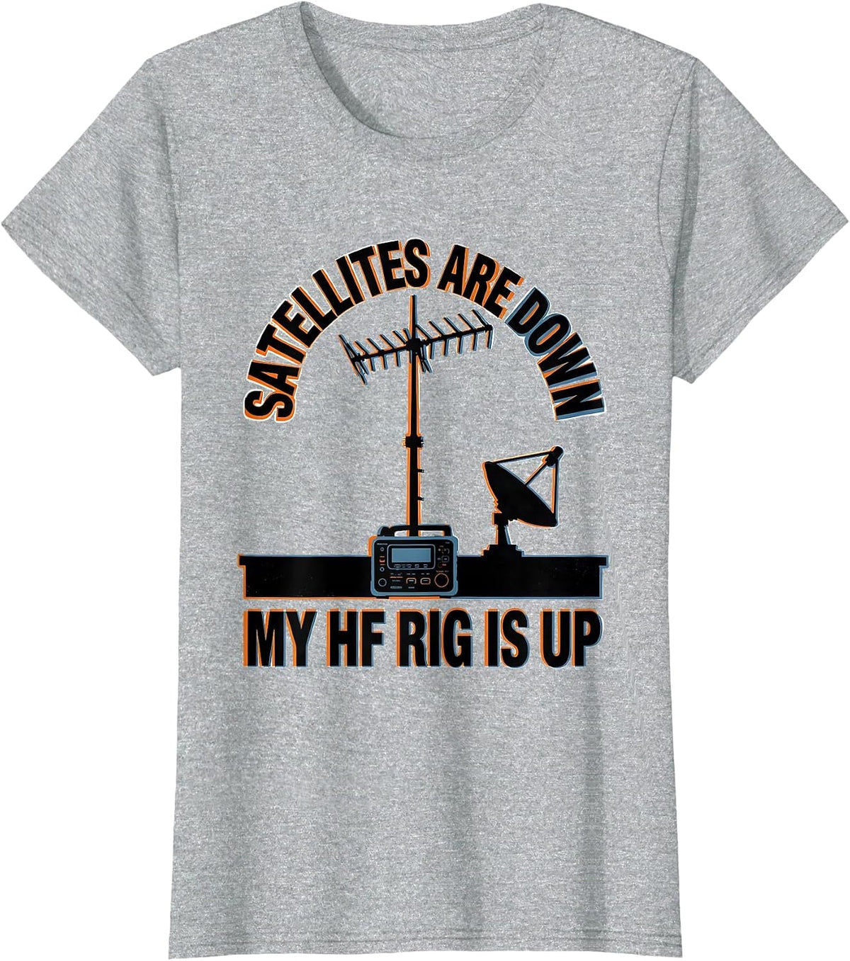Satellites Are Down My HF Rig Is Up Funny Ham Radio Operator T-Shirt - Heather Grey