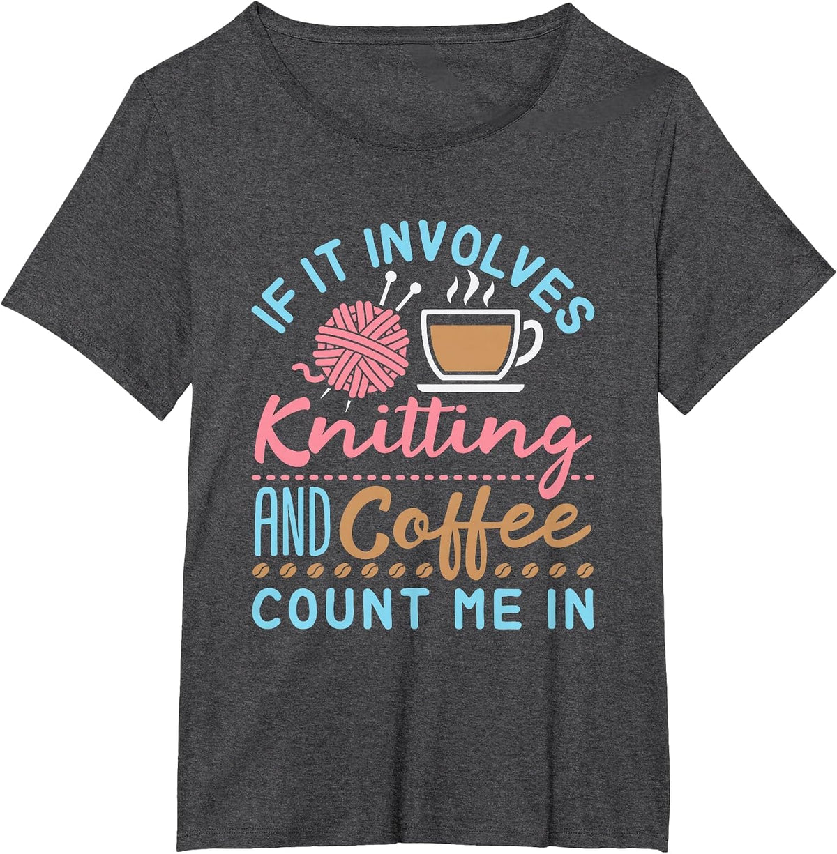 If It Involves Knitting and Coffee Count Me in Cute Knitter T-Shirt - Dark Heather Grey