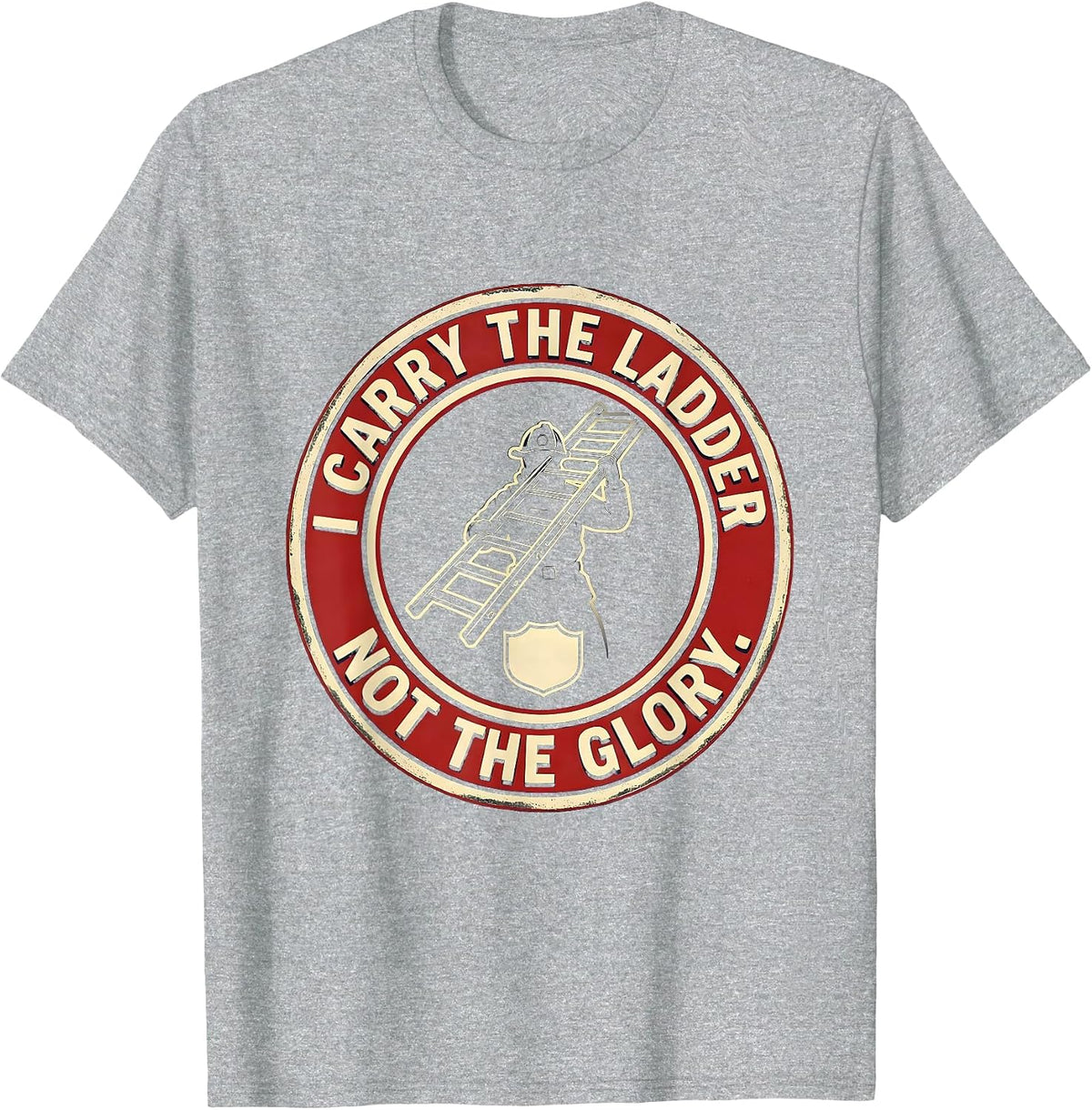Men's I Carry The Ladder, Not The Glory Firefighter Pride Family T-Shirt - Heather Grey